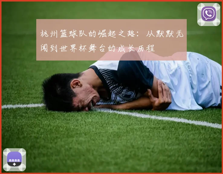 杭州篮球队的崛起之路：从默默无闻到世界杯舞台的成长历程