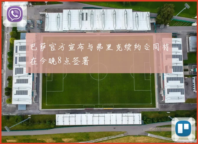 巴萨官方宣布与弗里克续约合同将在今晚8点签署