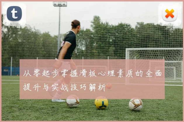从零起步掌握滑板心理素质的全面提升与实战技巧解析