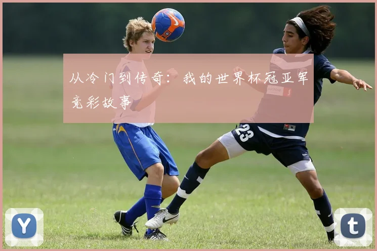 从冷门到传奇：我的世界杯冠亚军竞彩故事